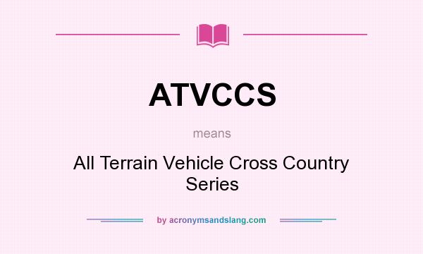 What does ATVCCS mean? It stands for All Terrain Vehicle Cross Country Series