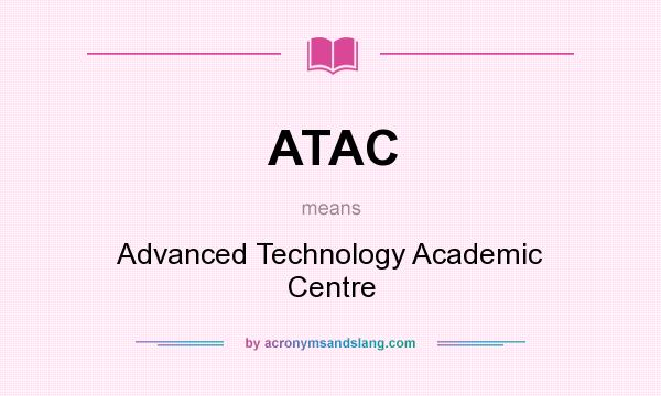 What does ATAC mean? It stands for Advanced Technology Academic Centre
