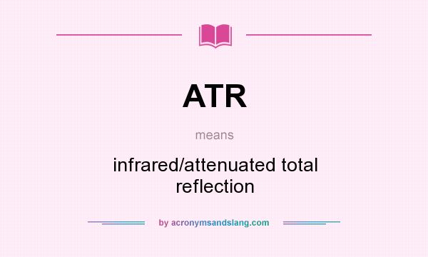 What does ATR mean? It stands for infrared/attenuated total reflection