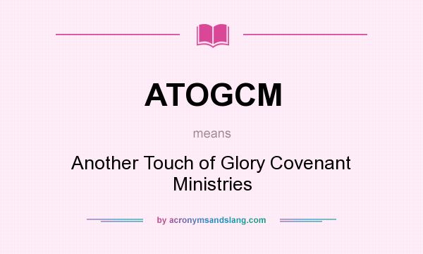 What does ATOGCM mean? It stands for Another Touch of Glory Covenant Ministries