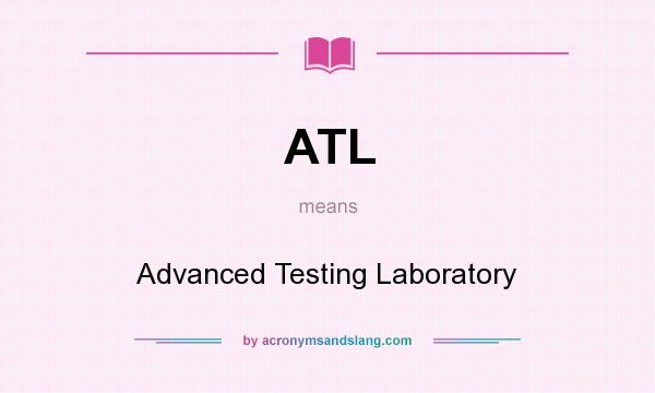 What does ATL mean? It stands for Advanced Testing Laboratory
