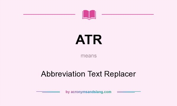 What does ATR mean? It stands for Abbreviation Text Replacer