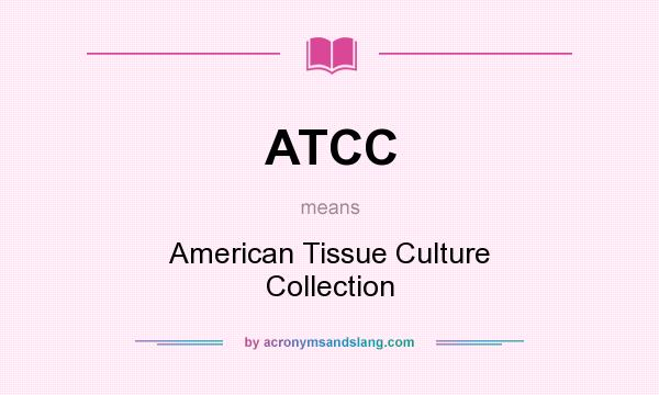 What does ATCC mean? It stands for American Tissue Culture Collection