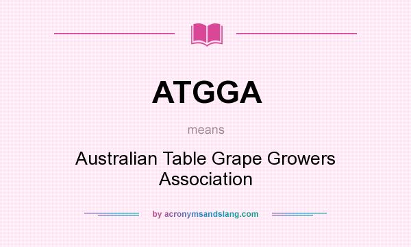 What does ATGGA mean? It stands for Australian Table Grape Growers Association