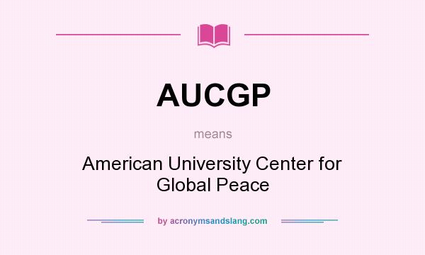 What does AUCGP mean? It stands for American University Center for Global Peace
