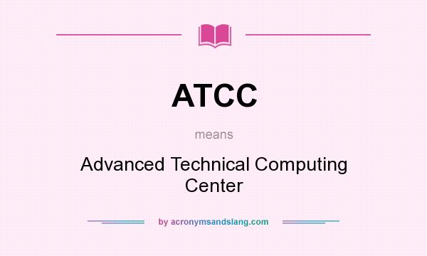What does ATCC mean? It stands for Advanced Technical Computing Center