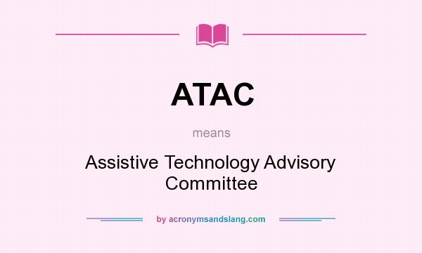What does ATAC mean? It stands for Assistive Technology Advisory Committee
