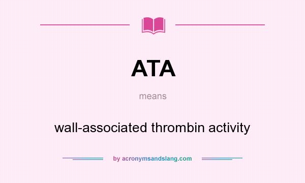 What does ATA mean? It stands for wall-associated thrombin activity