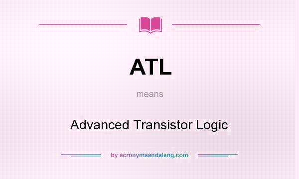 What does ATL mean? It stands for Advanced Transistor Logic