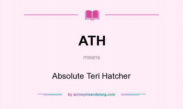 What does ATH mean? It stands for Absolute Teri Hatcher