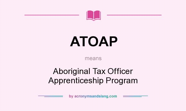 What does ATOAP mean? It stands for Aboriginal Tax Officer Apprenticeship Program