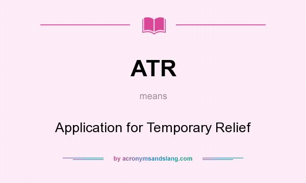 What does ATR mean? It stands for Application for Temporary Relief