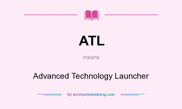 What does ATL mean? It stands for Advanced Technology Launcher