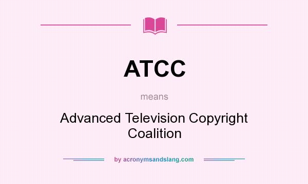 What does ATCC mean? It stands for Advanced Television Copyright Coalition