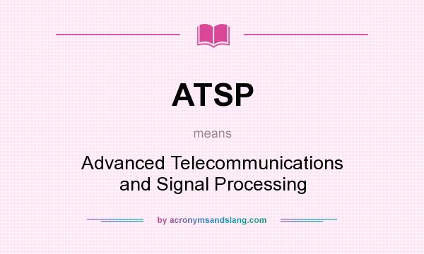 What does ATSP mean? It stands for Advanced Telecommunications and Signal Processing