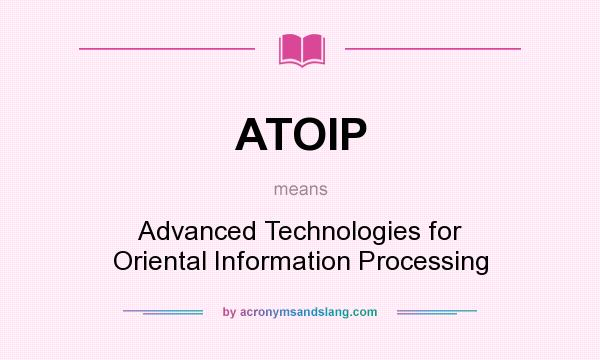 What does ATOIP mean? It stands for Advanced Technologies for Oriental Information Processing