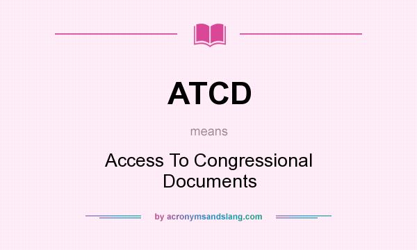What does ATCD mean? It stands for Access To Congressional Documents