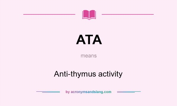 What does ATA mean? It stands for Anti-thymus activity
