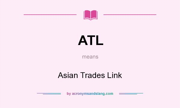 What does ATL mean? It stands for Asian Trades Link