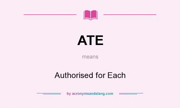 What does ATE mean? It stands for Authorised for Each