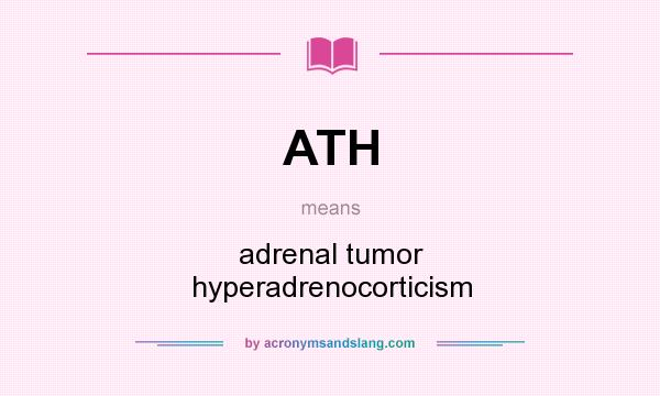 What does ATH mean? It stands for adrenal tumor hyperadrenocorticism