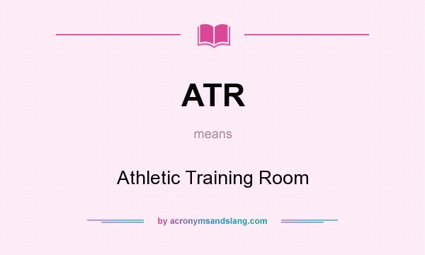 What does ATR mean? It stands for Athletic Training Room
