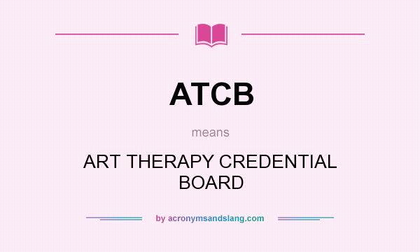 What does ATCB mean? It stands for ART THERAPY CREDENTIAL BOARD