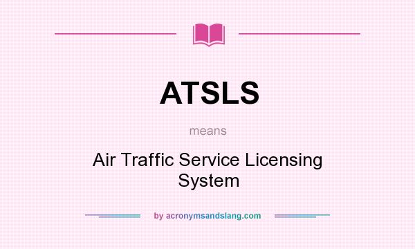 What does ATSLS mean? It stands for Air Traffic Service Licensing System