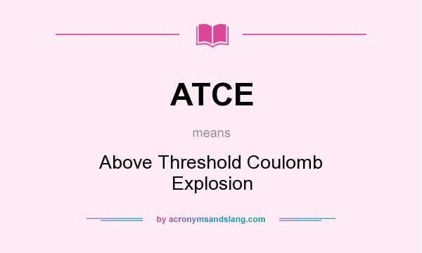 What does ATCE mean? It stands for Above Threshold Coulomb Explosion