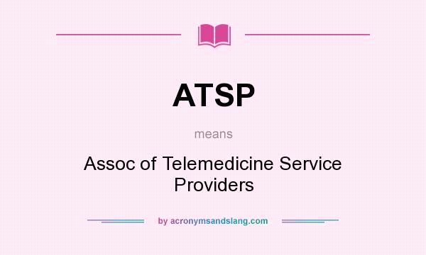 What does ATSP mean? It stands for Assoc of Telemedicine Service Providers