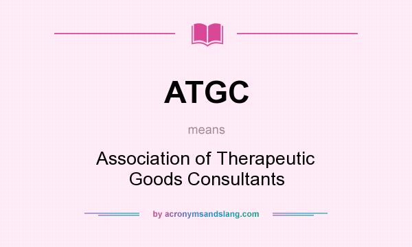 What does ATGC mean? It stands for Association of Therapeutic Goods Consultants