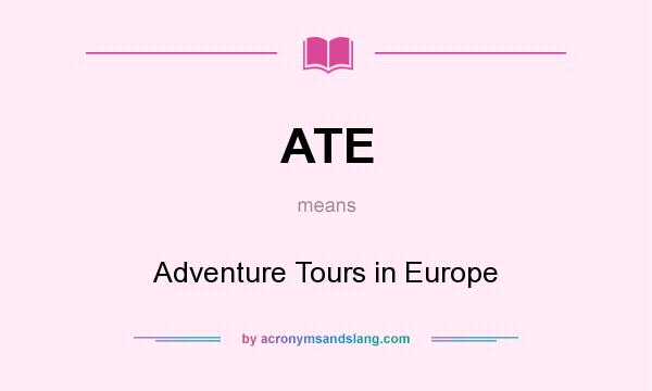 What does ATE mean? It stands for Adventure Tours in Europe