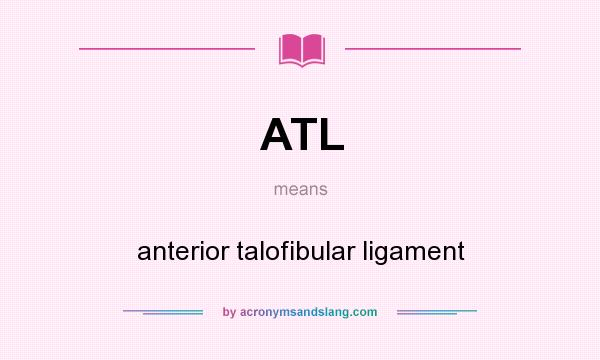 What does ATL mean? It stands for anterior talofibular ligament