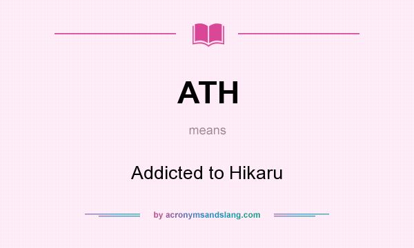 What does ATH mean? It stands for Addicted to Hikaru