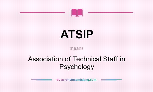 What does ATSIP mean? It stands for Association of Technical Staff in Psychology