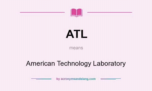 What does ATL mean? It stands for American Technology Laboratory