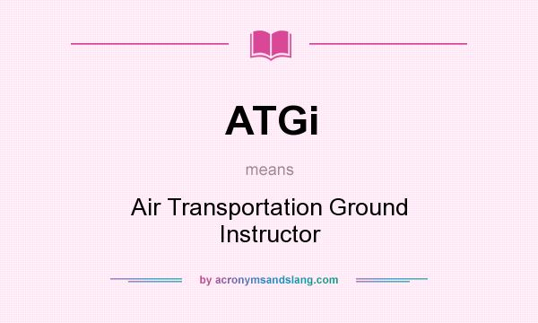 What does ATGi mean? It stands for Air Transportation Ground Instructor
