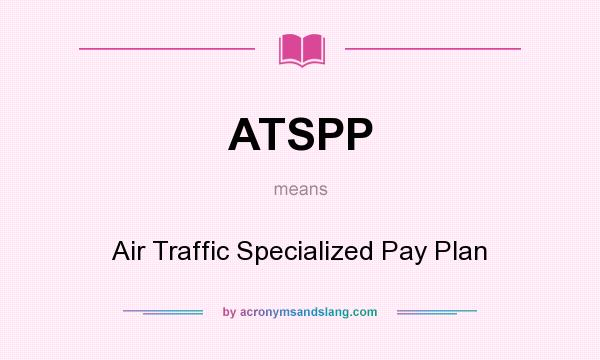 What does ATSPP mean? It stands for Air Traffic Specialized Pay Plan