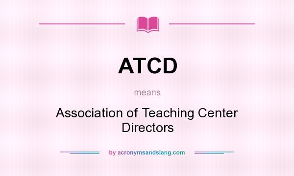 What does ATCD mean? It stands for Association of Teaching Center Directors