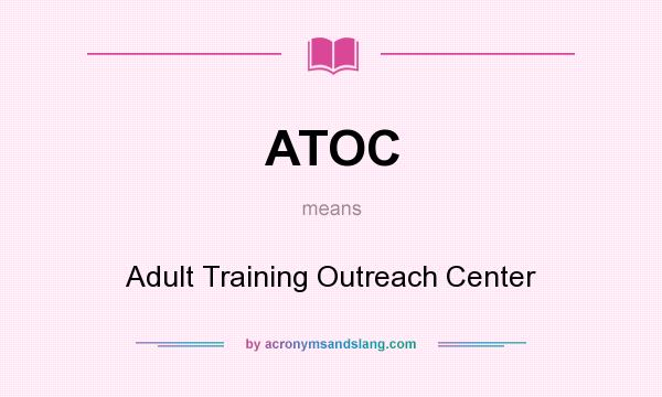 What does ATOC mean? It stands for Adult Training Outreach Center