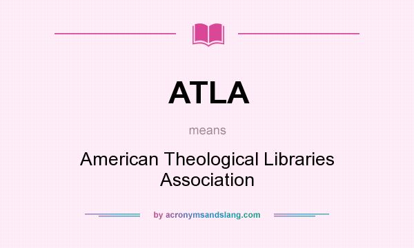 What does ATLA mean? It stands for American Theological Libraries Association