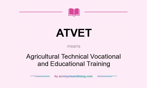 What does ATVET mean? It stands for Agricultural Technical Vocational and Educational Training