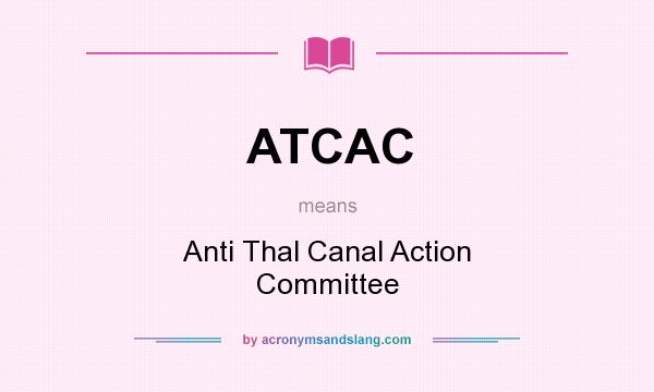 What does ATCAC mean? It stands for Anti Thal Canal Action Committee