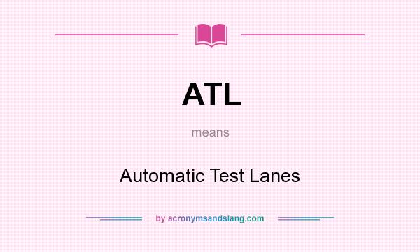 What does ATL mean? It stands for Automatic Test Lanes
