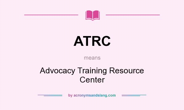 What does ATRC mean? It stands for Advocacy Training Resource Center