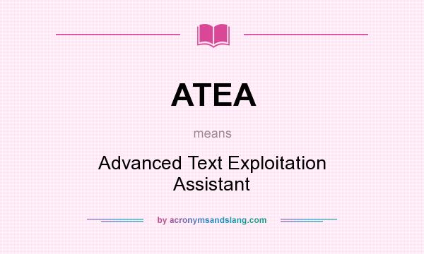What does ATEA mean? It stands for Advanced Text Exploitation Assistant