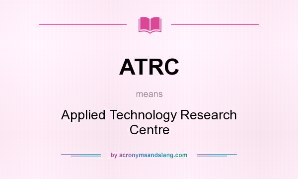 What does ATRC mean? It stands for Applied Technology Research Centre