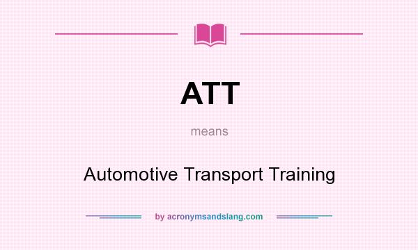 What does ATT mean? It stands for Automotive Transport Training