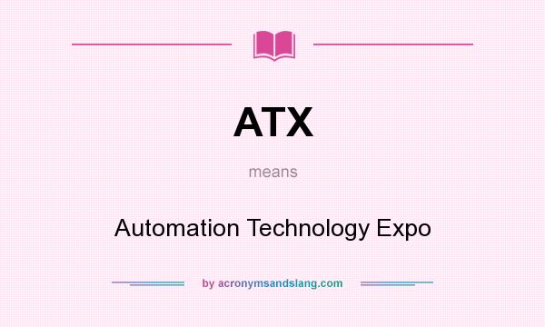 What does ATX mean? It stands for Automation Technology Expo
