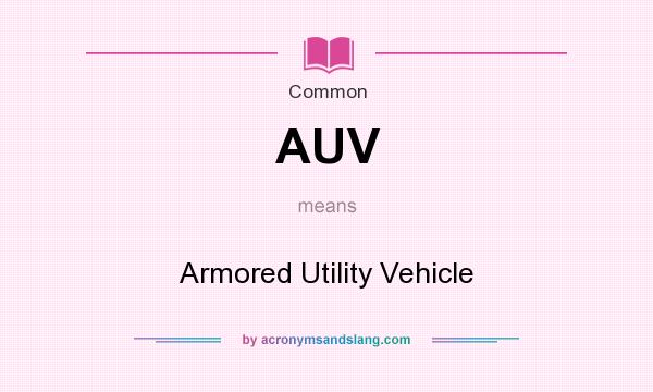 What does AUV mean? It stands for Armored Utility Vehicle